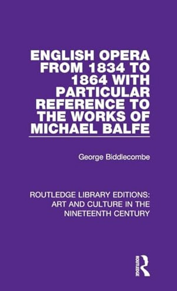 English Opera From 1834 To 1864 With Particular Reference To The Works Of Michael Balfe-..