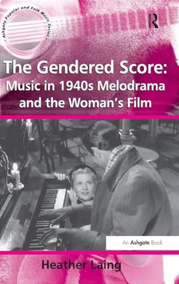 The Gendered Score: Music In 1940S Melodrama And The Woman's Film-..