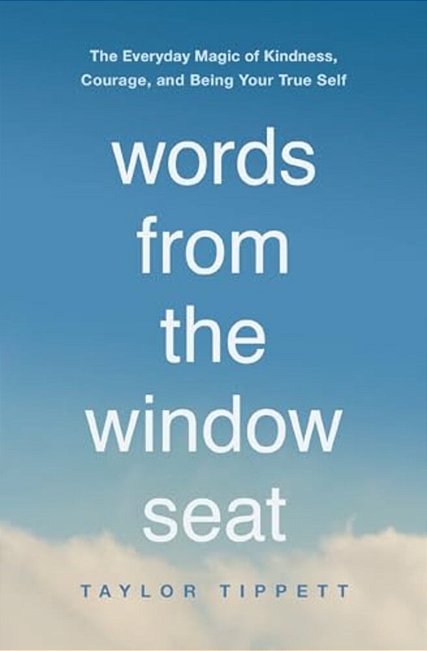Words From The Window Seat: The Everyday Magic Of Kindness, Courage, And Being Your True Self-..