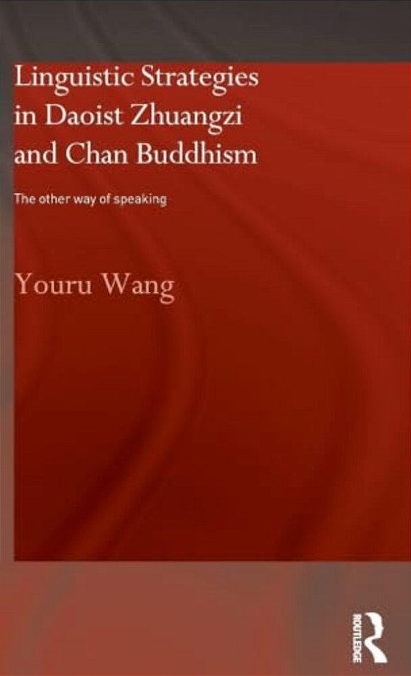 Linguistic Strategies In Daoist Zhuangzi And Chan Buddhism: The Other Way Of Speaking-..