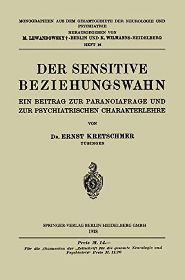 Der Sensitive Beziehungswahn: Ein Beitrag Zur Paranoiafrage Und Zur Psychiatrischen Charakterlehre-..