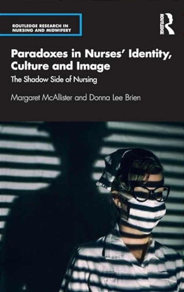 Paradoxes In Nurses' Identity, Culture And Image: The Shadow Side Of Nursing-..