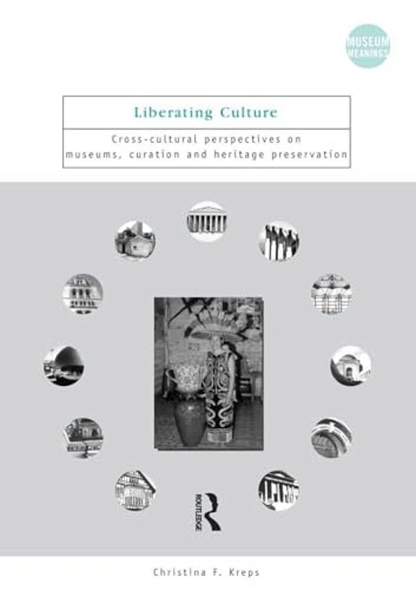 Liberating Culture: Cross-Cultural Perspectives On Museums, Curation And Heritage Preservation-..