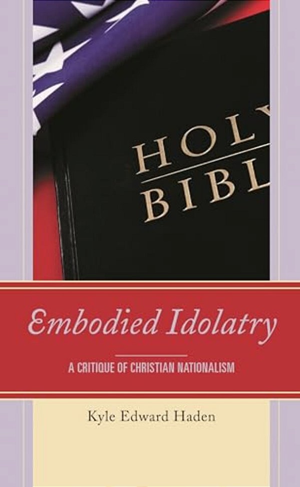 Embodied Idolatry: A Critique Of Christian Nationalism-..
