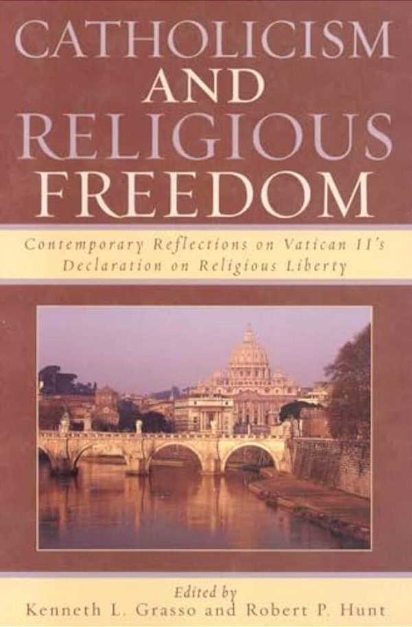 Catholicism And Religious Freedom: Contemporary Reflections On Vatican II's Declaration On Religious Liberty-..
