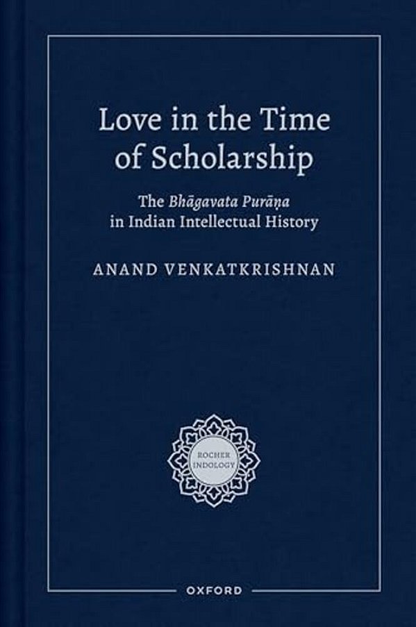 Love In The Time Of Scholarship: The Bhagavata Purana In Indian Intellectual History-..