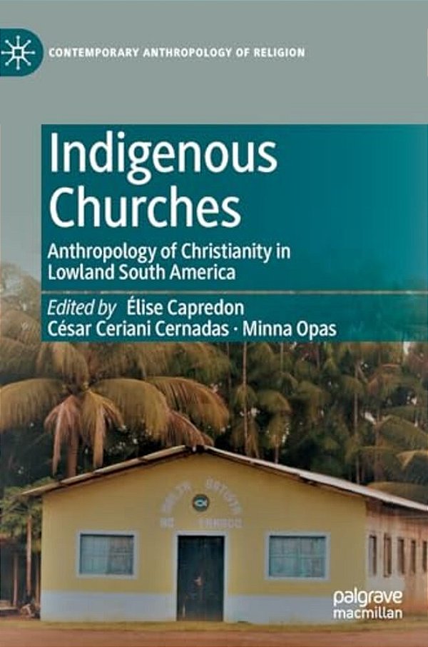 Indigenous Churches: Anthropology Of Christianity In Lowland South America-..