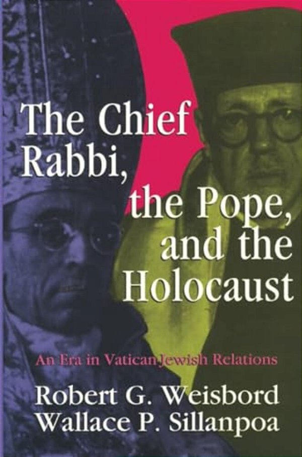 The Chief Rabbi, The Pope, And The Holocaust: An Era In Vatican-Jewish Relations-..