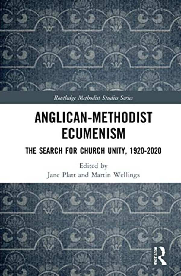 Anglican-Methodist Ecumenism: The Search For Church Unity, 1920-2020-..