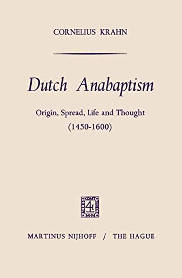 Dutch Anabaptism: Origin, Spread, Life And Thought (1450-1600)-..