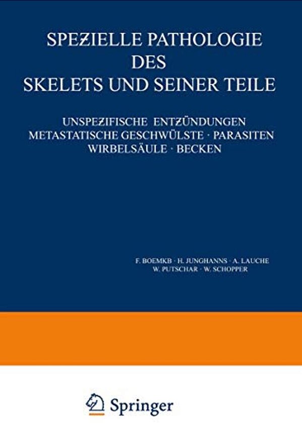 Spezielle Pathologie Des Skelets Und Seiner Teile: Unspezifische Entzündungen Metastatische Geschwülste - Parasiten Wirbelsäule - Becke-..