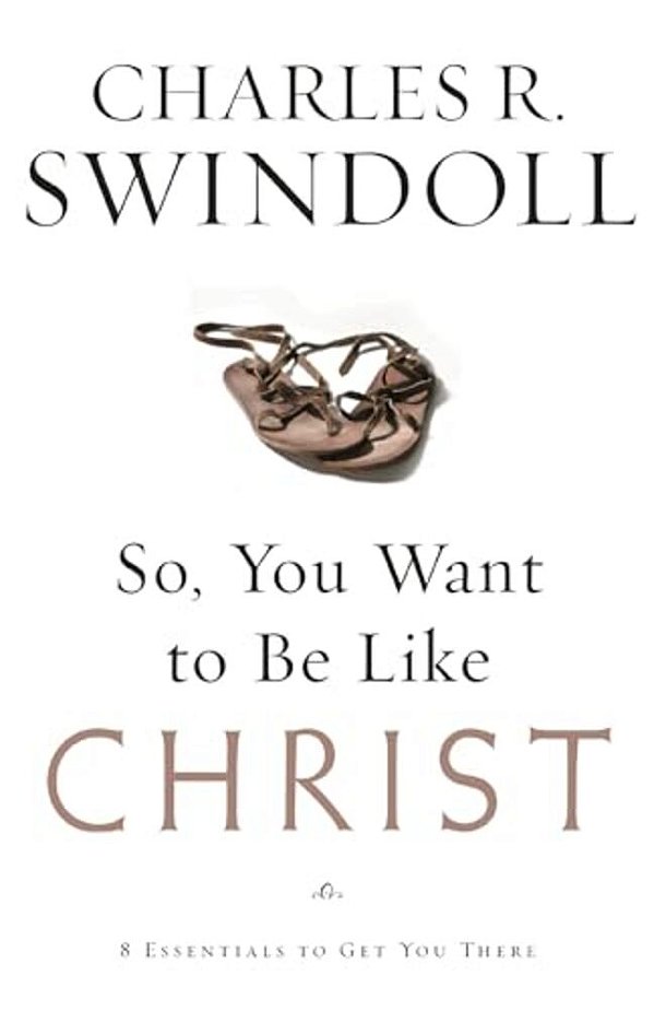 So, You Want To Be Like Christ?: Eight Essentials To Get You There-..