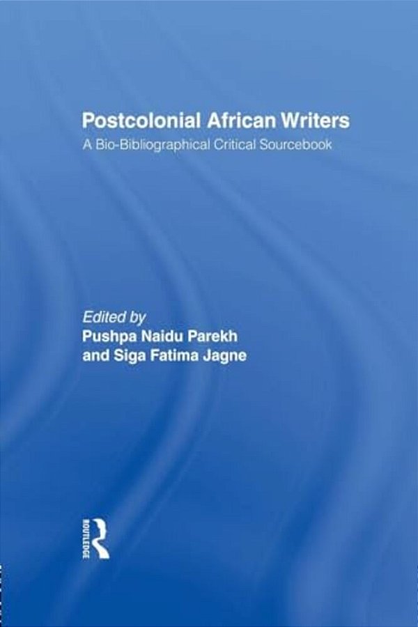 Postcolonial African Writers: A Bio-Bibliographical Critical Sourcebook-..