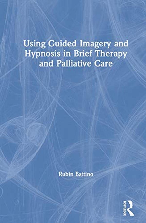 Using Guided Imagery And Hypnosis In Brief Therapy And Palliative Care-..