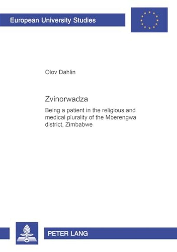 Zvinorwadza: Being A Patient In The Religious And Medical Plurality Of The Mberengwa District, Zimbabwe-..