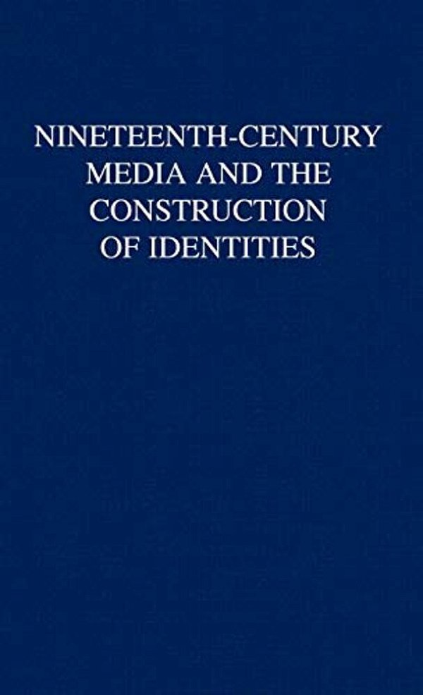 Nineteenth-Century Media And The Construction Of Identities-..
