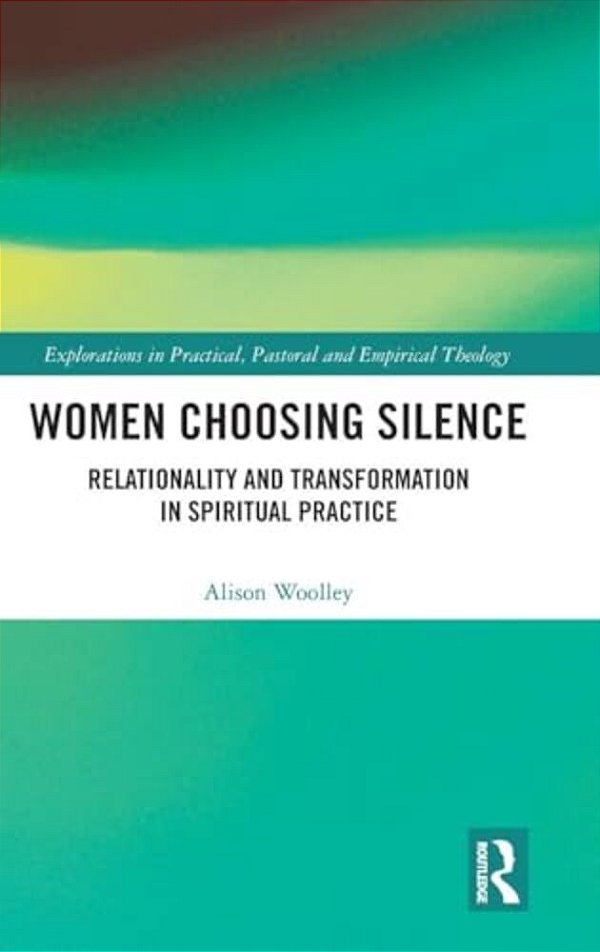 Women Choosing Silence: Relationality And Transformation In Spiritual Practice-..