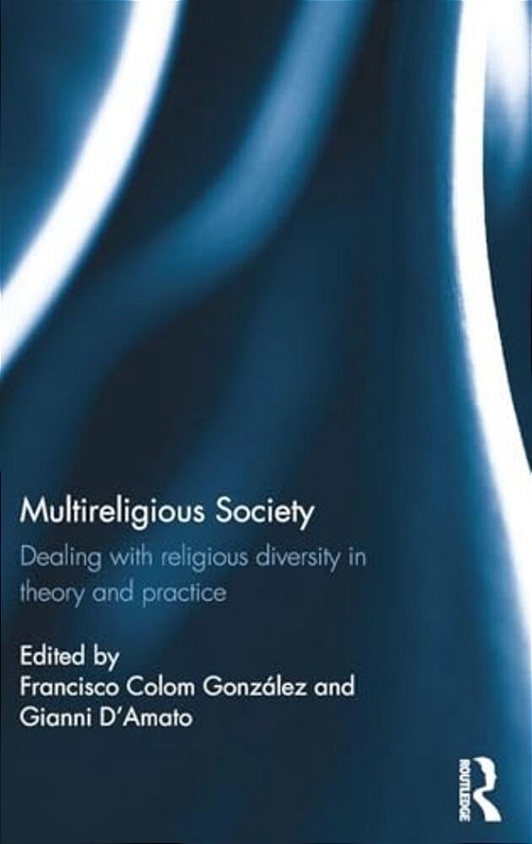 Multireligious Society: Dealing With Religious Diversity In Theory And Practice-..