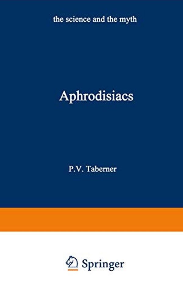 Aphrodisiacs: The Science And The Myth-..