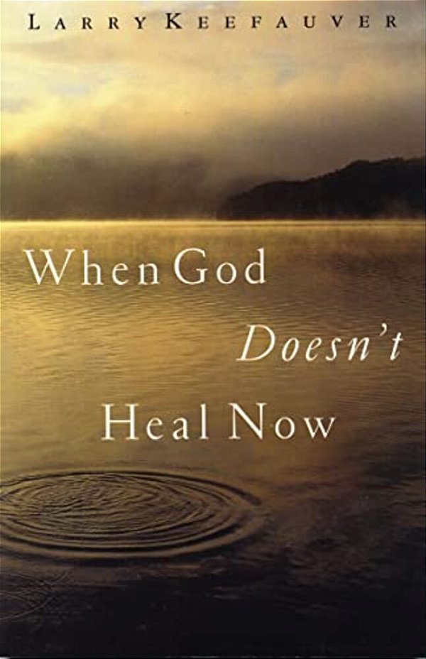 When God Doesn't Heal Now-..