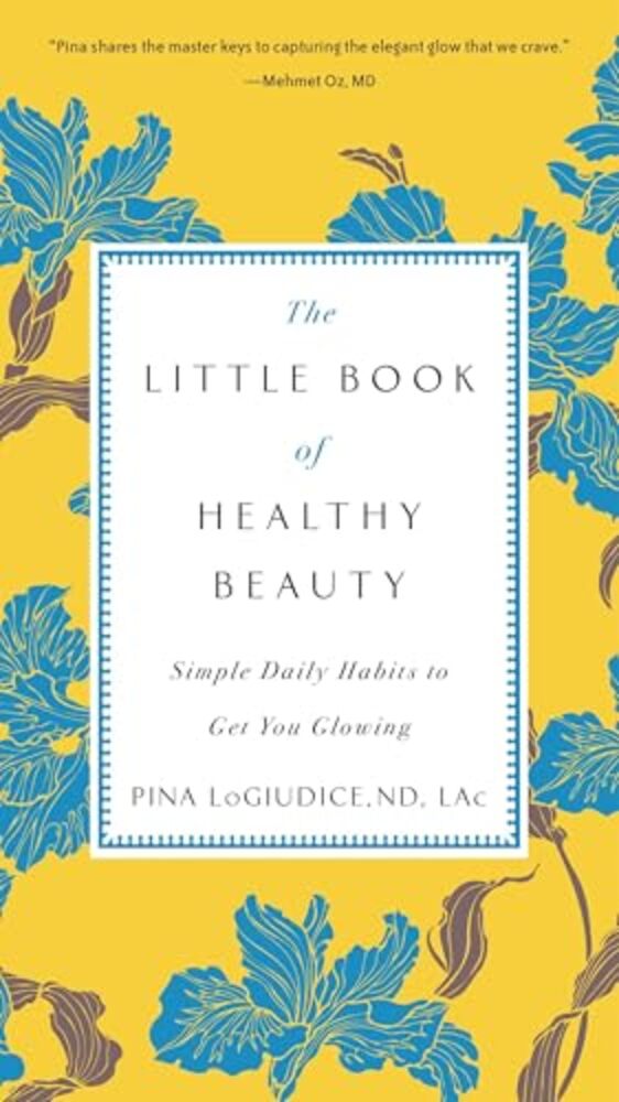 The Little Book Of Healthy Beauty: Simple Daily Habits To Get You Glowing-..