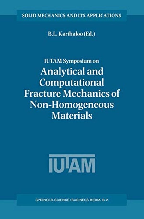 Iutam Symposium On Analytical And Computational Fracture Mechanics Of Non-Homogeneous Materials: Proceedings Of The Iutam Symposium Held In Cardiff, U-..