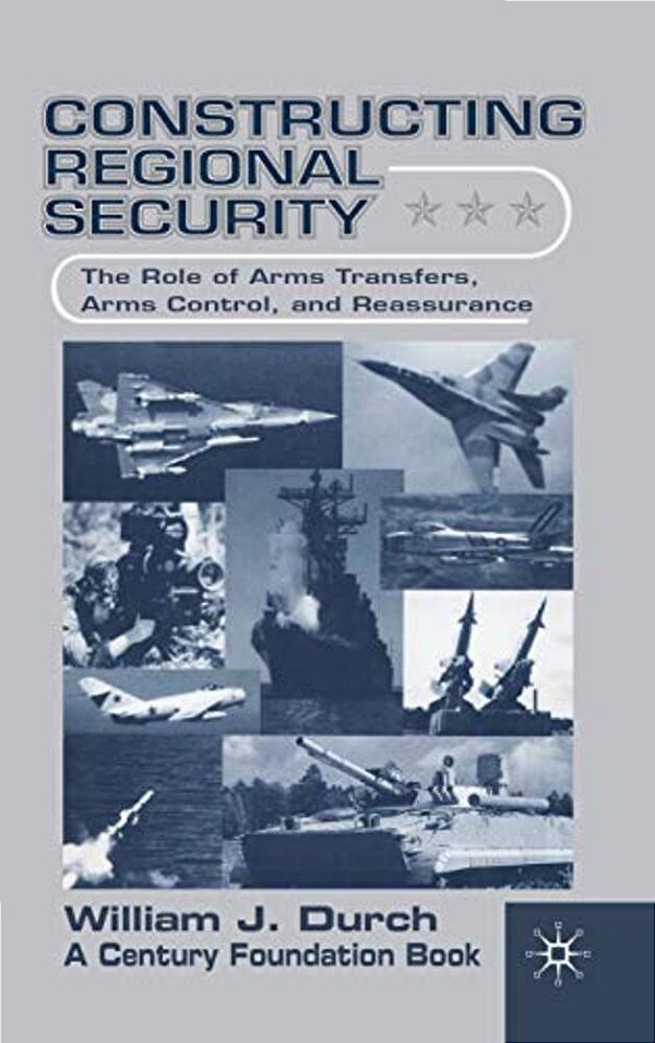 Constructing Regional Security: The Role Of Arms Transfers, Arms Control, And Reassurance-..