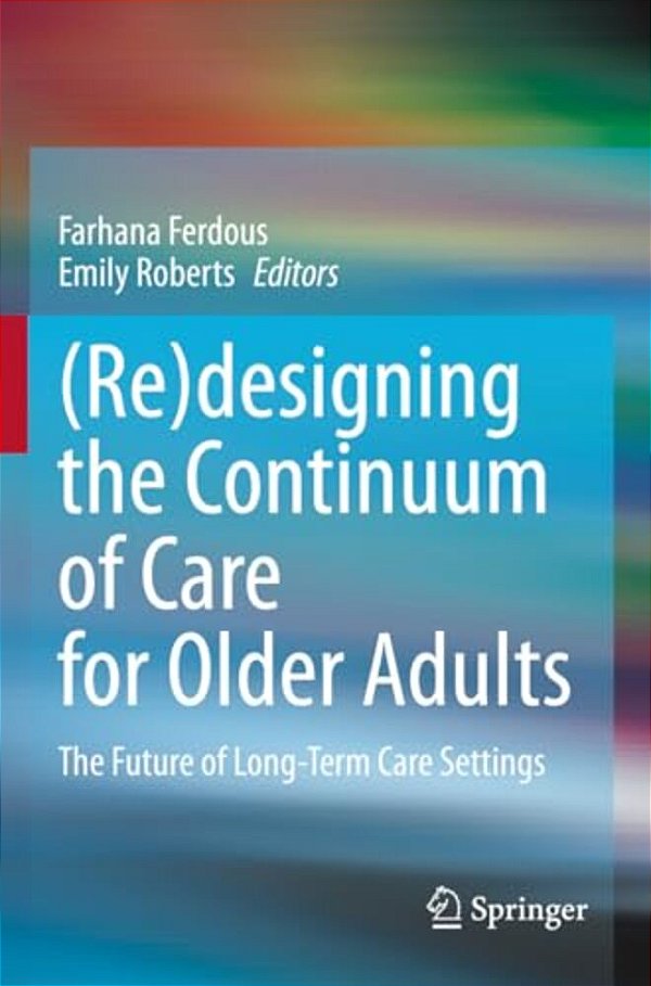 (Re)designing The Continuum Of Care For Older Adults: The Future Of Long-Term Care Settings-..