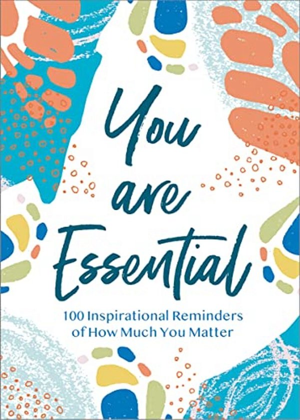 You Are Essential: 100 Inspirational Reminders Of How Much You Matter-..