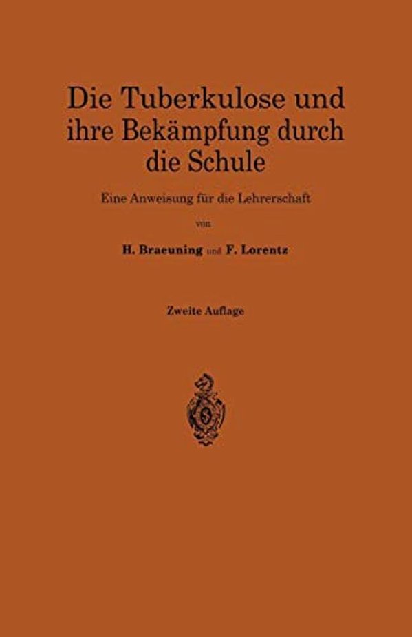 Die Tuberkulose Und Ihre Bekämpfung Durch Die Schule: Eine Anweisung Für Die Lehrerschaft-..