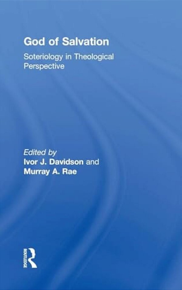 God Of Salvation: Soteriology In Theological Perspective-..