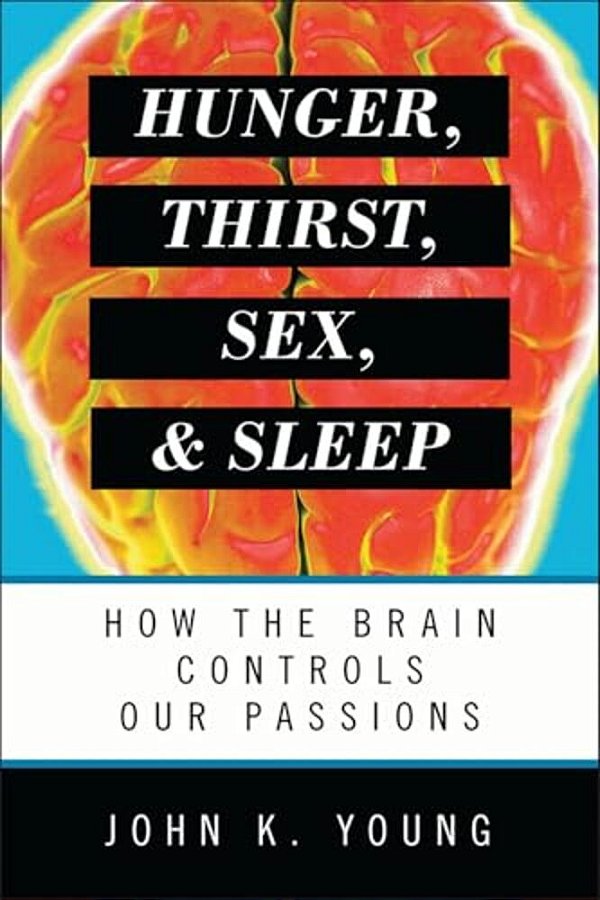 Hunger, Thirst, Sex, And Sleep: How The Brain Controls Our Passions-..
