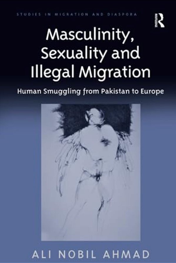 Masculinity, Sexuality, And Illegal Migration: Human Smuggling From Pakistan To Europe-..