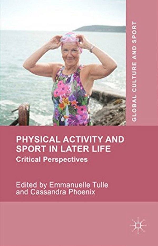 Physical Activity And Sport In Later Life: Critical Perspectives-..