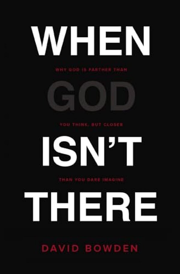 When God Isn't There: Why God Is Farther Than You Think But Closer Than You Dare Imagine-..
