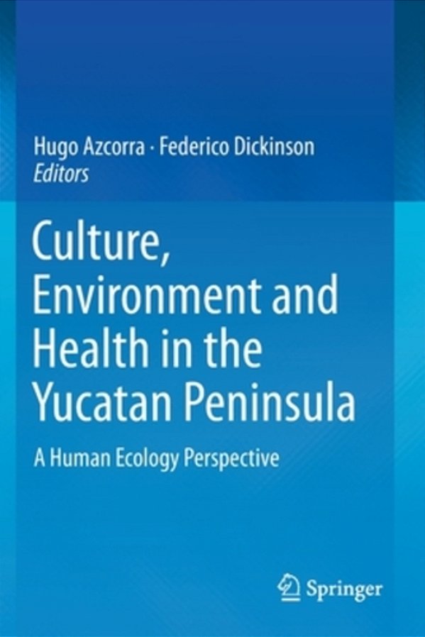 Culture, Environment And Health In The Yucatan Peninsula: A Human Ecology Perspective-..