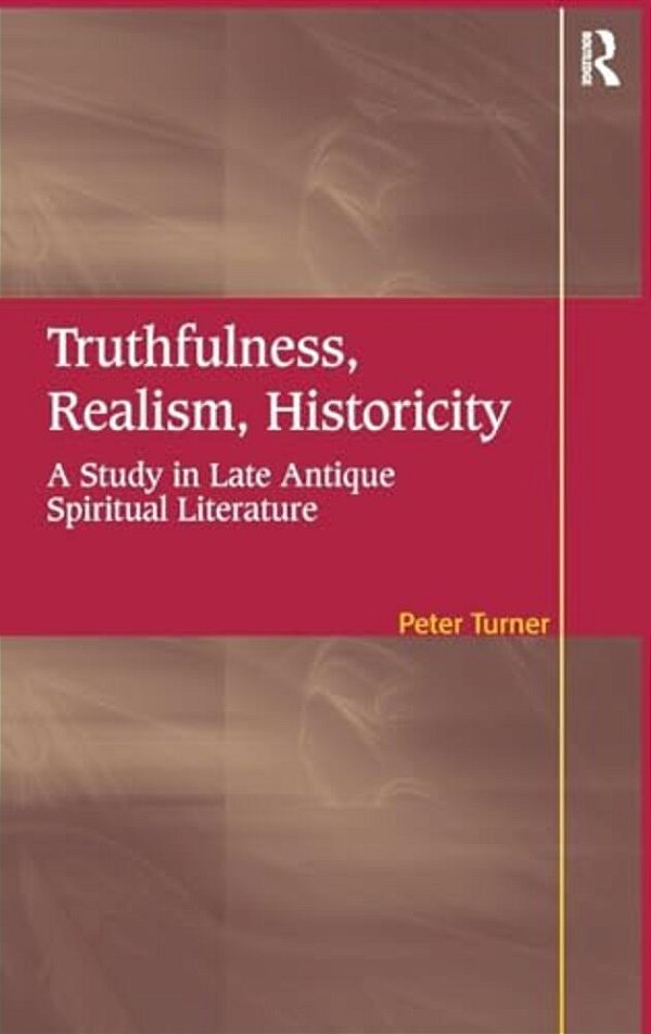 Truthfulness, Realism, Historicity: A Study In Late Antique Spiritual Literature-..