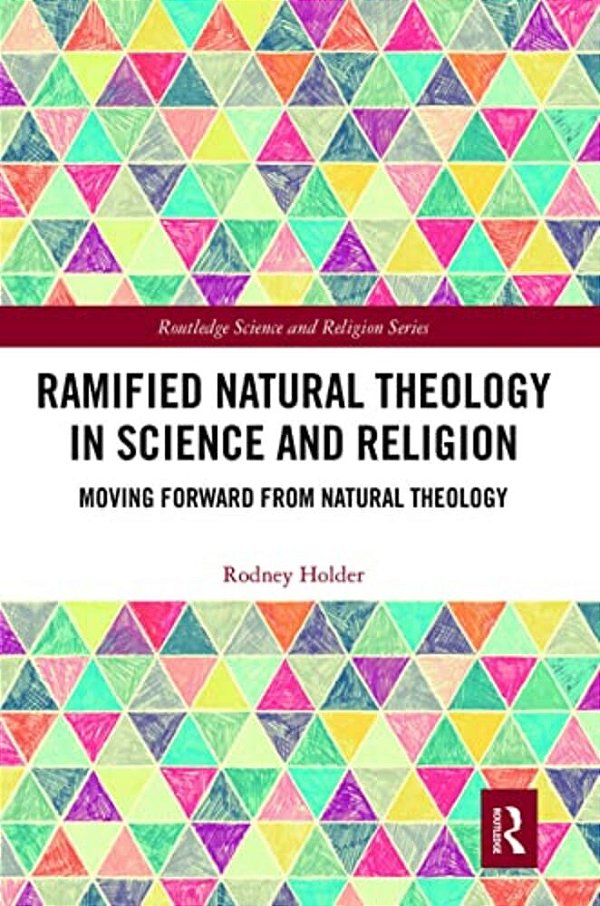 Ramified Natural Theology In Science And Religion: Moving Forward From Natural Theology-..