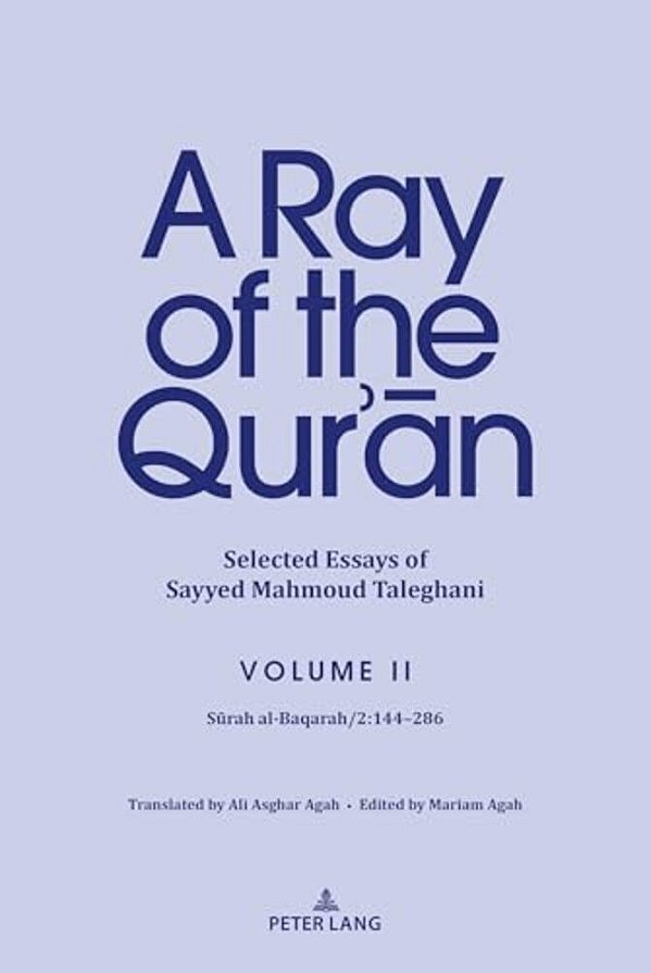 A Ray Of The Qur'An: Selected Essays Of Sayyed Mahmoud Taleghani Volume II: Surah Al-Baqarah/2:144-286-..