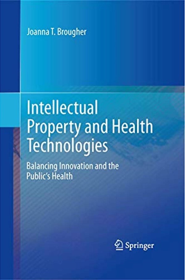 Intellectual Property And Health Technologies: Balancing Innovation And The Public's Health-..