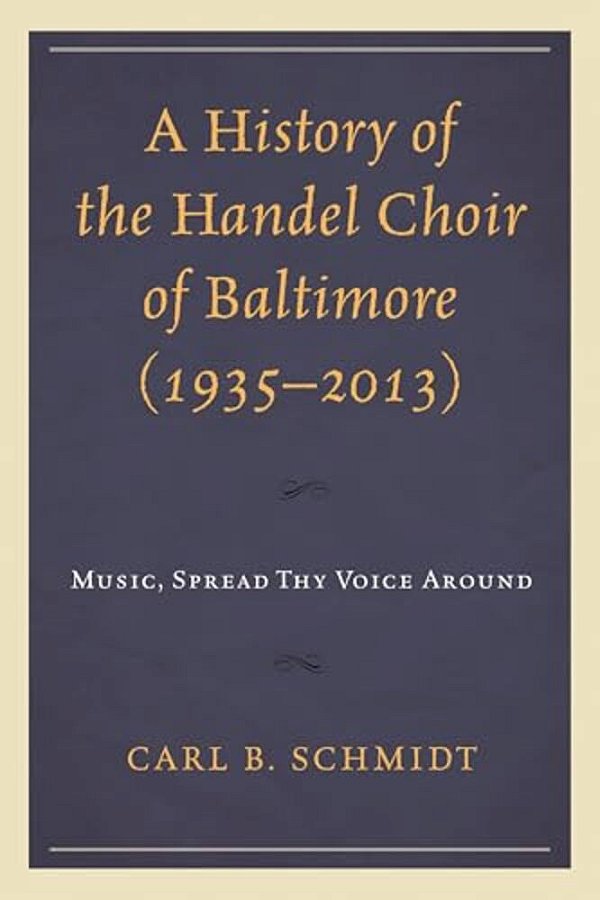 History Of The Handel Choir Of Baltimore (1935-2013): Music, Spread Thy Voice Around-..