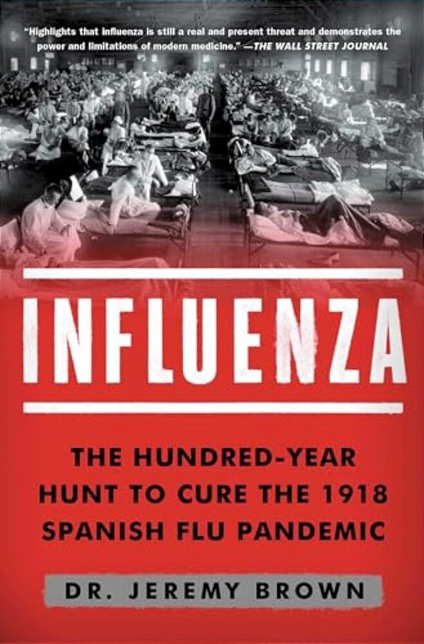 Influenza: The Hundred-Year Hunt To Cure The 1918 Spanish Flu Pandemic-..