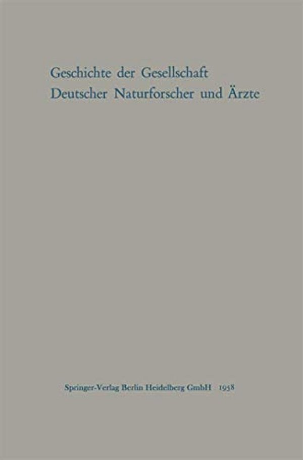Geschichte Der Gesellschaft Deutscher Naturforscher Und Ärzte: Gedächtnisschrift Für Die Hundertste Tagung Der Gesellschaft Im Auftrage Des Vorstandes-..