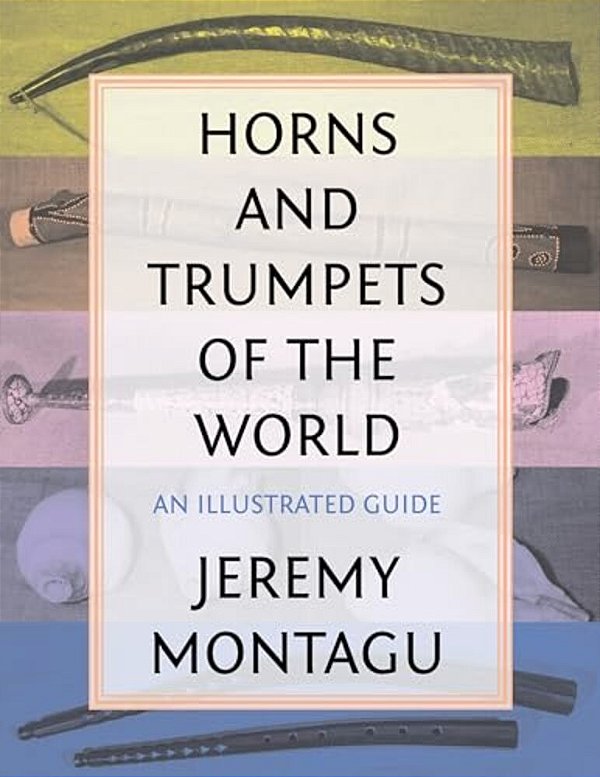 Horns And Trumpets Of The World: An Illustrated Guide-..