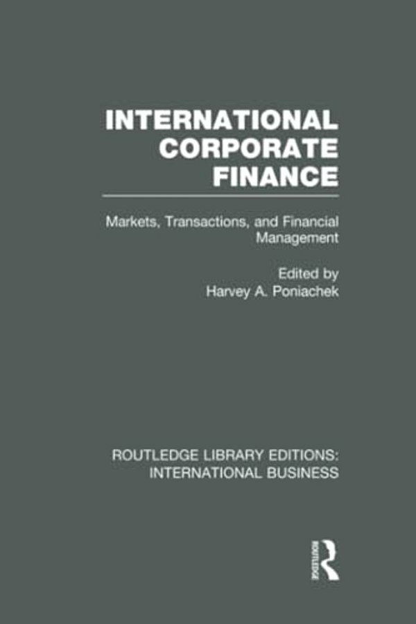 International Corporate Finance (Rle International Business): Markets, Transactions And Financial Management-..