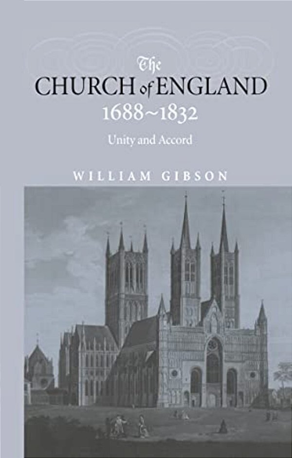 The Church Of England 1688-1832: Unity And Accord-..