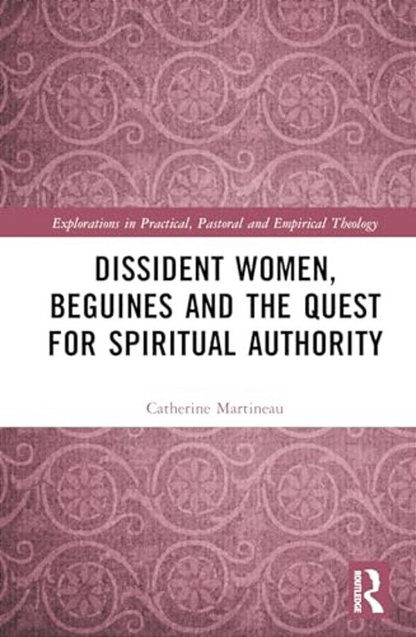 Dissident Women, Beguines, And The Quest For Spiritual Authority-..