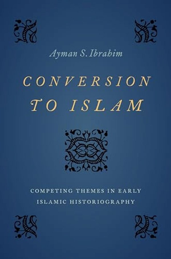 Conversion To Islam: Competing Themes In Early Islamic Historiography-..