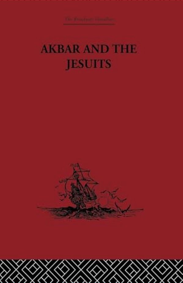 Akbar And The Jesuits: An Account Of The Jesuit Missions To The Court Of Akbar-..