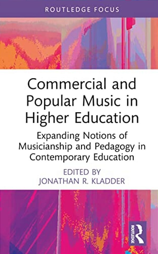 Commercial And Popular Music In Higher Education: Expanding Notions Of Musicianship And Pedagogy In Contemporary Education-..
